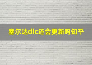 塞尔达dlc还会更新吗知乎