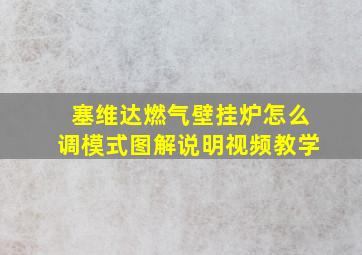 塞维达燃气壁挂炉怎么调模式图解说明视频教学