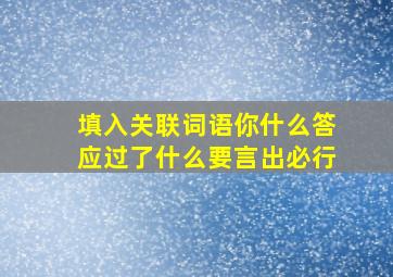 填入关联词语你什么答应过了什么要言出必行