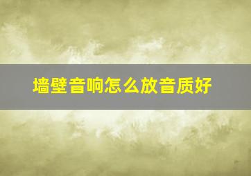 墙壁音响怎么放音质好