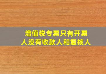 增值税专票只有开票人没有收款人和复核人