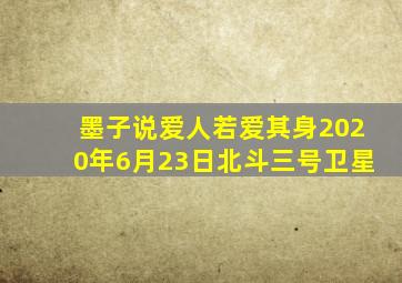 墨子说爱人若爱其身2020年6月23日北斗三号卫星