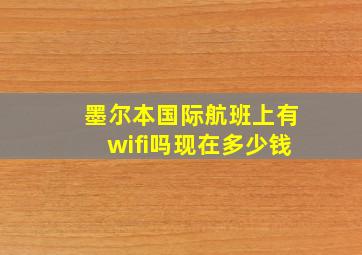 墨尔本国际航班上有wifi吗现在多少钱