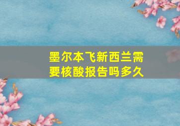 墨尔本飞新西兰需要核酸报告吗多久