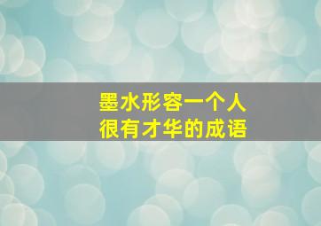 墨水形容一个人很有才华的成语