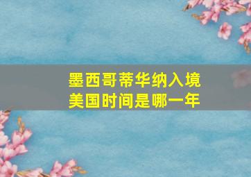 墨西哥蒂华纳入境美国时间是哪一年