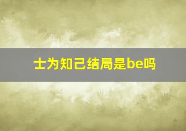 士为知己结局是be吗