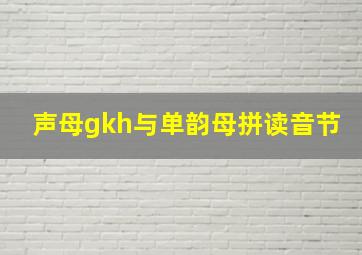 声母gkh与单韵母拼读音节