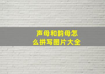 声母和韵母怎么拼写图片大全