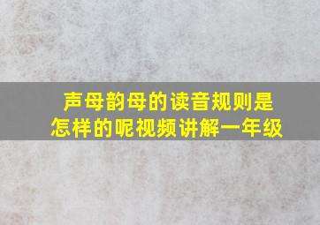 声母韵母的读音规则是怎样的呢视频讲解一年级