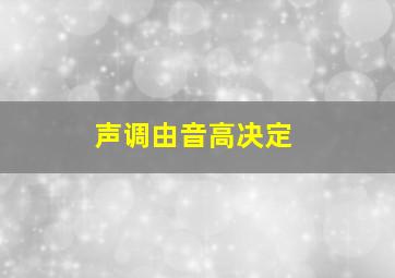 声调由音高决定