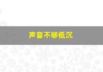 声音不够低沉