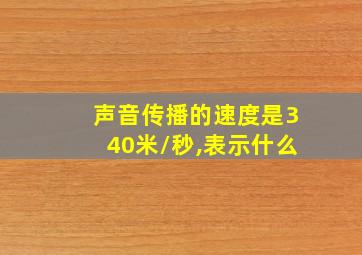 声音传播的速度是340米/秒,表示什么