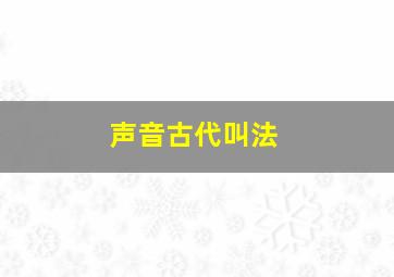 声音古代叫法