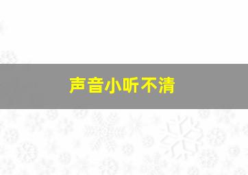 声音小听不清