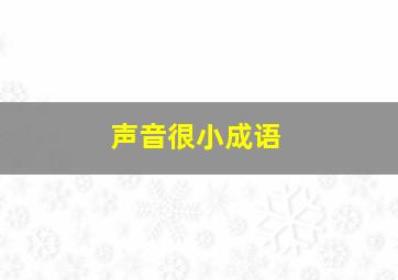 声音很小成语