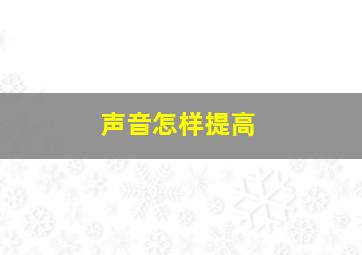 声音怎样提高