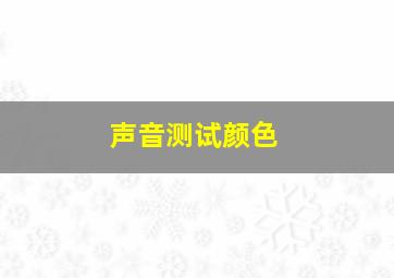 声音测试颜色