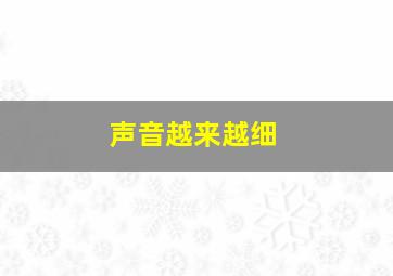 声音越来越细