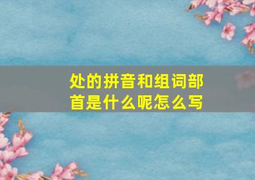 处的拼音和组词部首是什么呢怎么写