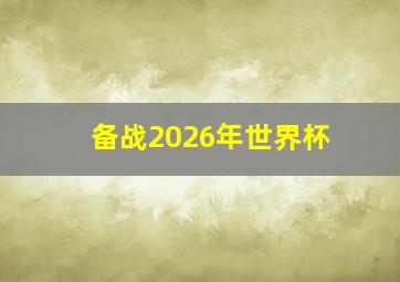 备战2026年世界杯