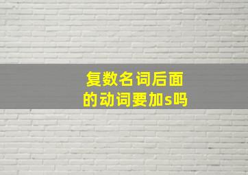 复数名词后面的动词要加s吗