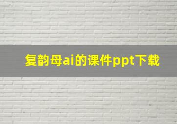 复韵母ai的课件ppt下载