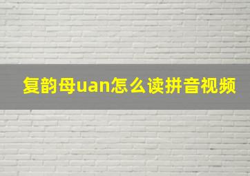 复韵母uan怎么读拼音视频