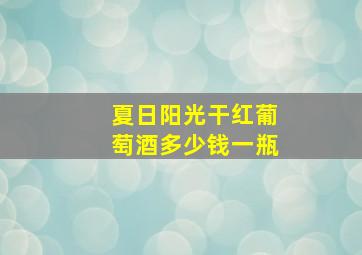 夏日阳光干红葡萄酒多少钱一瓶