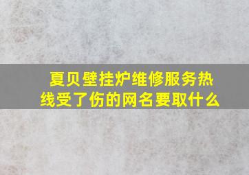 夏贝壁挂炉维修服务热线受了伤的网名要取什么