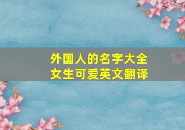 外国人的名字大全女生可爱英文翻译