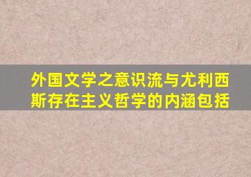 外国文学之意识流与尤利西斯存在主义哲学的内涵包括