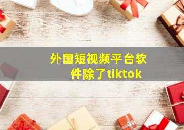 外国短视频平台软件除了tiktok