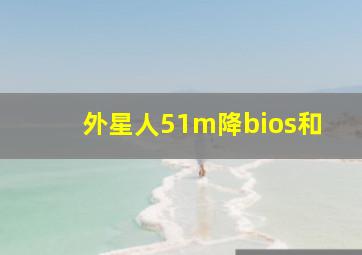 外星人51m降bios和