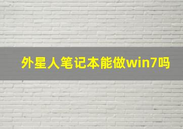 外星人笔记本能做win7吗