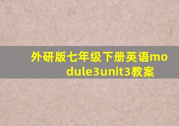 外研版七年级下册英语module3unit3教案