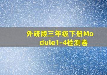 外研版三年级下册Module1-4检测卷