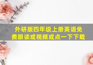 外研版四年级上册英语免费跟读或视频或点一下下载