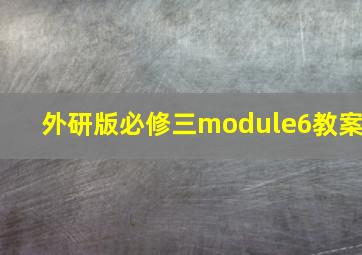 外研版必修三module6教案