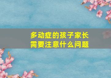 多动症的孩子家长需要注意什么问题