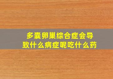 多囊卵巢综合症会导致什么病症呢吃什么药