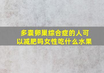 多囊卵巢综合症的人可以减肥吗女性吃什么水果