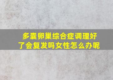 多囊卵巢综合症调理好了会复发吗女性怎么办呢