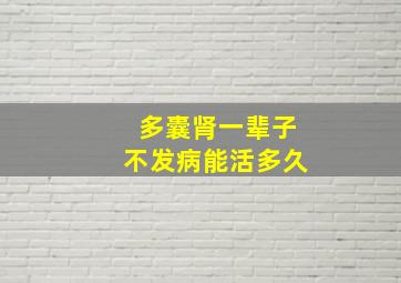 多囊肾一辈子不发病能活多久