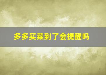 多多买菜到了会提醒吗