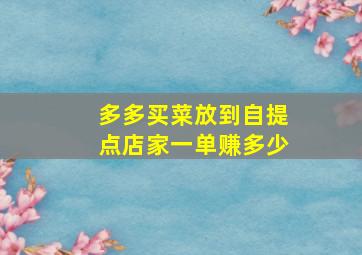 多多买菜放到自提点店家一单赚多少