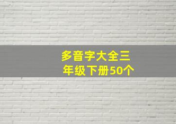 多音字大全三年级下册50个