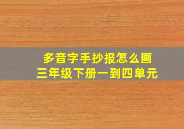 多音字手抄报怎么画三年级下册一到四单元