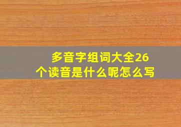 多音字组词大全26个读音是什么呢怎么写