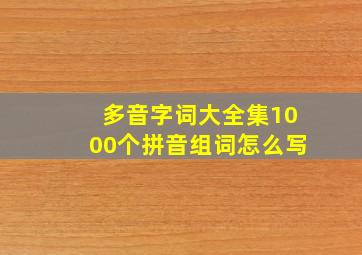 多音字词大全集1000个拼音组词怎么写